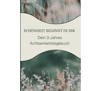 3 Jahres Achtsamkeits Tagebuch: Dein Begleiter für bewusstes Leben, jeden Tag - drei Jahre lang