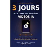 3 jours pour créer tes premières vidéos IA et générer tes premiers revenus: Le guide pas à pas pour grands débutants De zéro connaissance à ta première vidéo publiée
