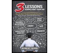 3 Lessons Schools Don’t Teach You: But the Real World Demands You Know
