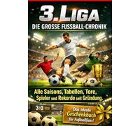 3. Liga - Die große Fußball-Chronik: Alle Saisons, Tabellen, Tore, Spieler und Rekorde seit Gründung