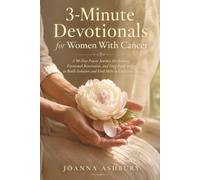 3-Minute Devotionals for Women With Cancer: A 90-Day Prayer Journey for Healing, Emotional Restoration, and Deep Faith in God to Battle Isolation and Find Hope in Uncertain Days