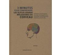 3 minutes pour comprendre les 50 plus grands mécanismes du cerveau: Architecture et fonctionnement du cerveau, cerveau gauche contre cerveau droit, cerveau linguistique, émotionnel, sommeil et rêve...