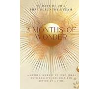 3 Months of Wonder: 90 Days of Do's That Build the Dream: A guided journey to turn ideas into reality, one inspired action at a time