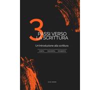 3 PASSI VERSO LA SCRITTURA: Un'introduzione alla scrittura creativa, naturalistica e introspettiva