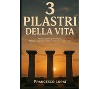 3 Pilastri della vita: Mente, Corpo e Te stesso. Prendi le redini e dirigi la tua vita dove vuoi.