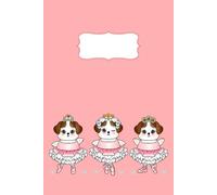 3 Puppy Ballerinas Notebook: Cute Dogs Dancing & Ballet Journal for Kids Girls: 6x9" and 120 Pages Blank Lined Notebook for Ballerina