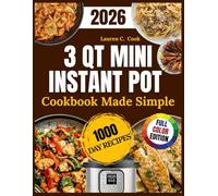 3 QT Mini Instant Pot Cookbook Made Simple: Easy, Healthy Small-Batch Recipes for One or Two - Quick, No-Waste Meals for Singles, Couples, and Tiny Kitchens