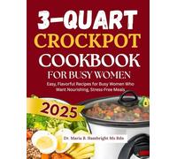 3-Quart Crockpot Cookbook for Busy Women: Easy, Flavorful Recipes for Busy Women Who Want Nourishing, Stress-Free Meals