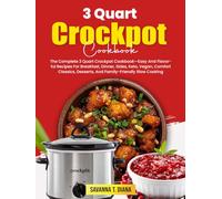 3 Quart Crockpot Cookbook: The Complete 3 Quart Crockpot Cookbook-Easy And Flavorful Recipes For Breakfast, Dinner, Sides, Keto, Vegan, Comfort Classics, Desserts, And Family-Friendly Slow Cooking