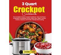 3 Quart Crockpot Cookbook: The Complete 3 Quart Crockpot Cookbook-Easy And Flavorful Recipes For Breakfast, Dinner, Sides, Keto, Vegan, Comfort Classics, Desserts, And Family-Friendly Slow Cooking