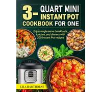 3-Quart Mini Instant Pot Cookbook for One: Enjoy single-serve breakfasts, lunches, and dinners with 200 Instant Pot recipes