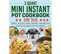 3 Quart Mini Instant Pot Cookbook for Two: Simple, Healthy, and Flavorful Instant Pot Recipes Designed for Two People.