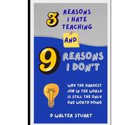 3 Reasons I Hate Teaching, and 9 Reasons I Don't: Why the Hardest Job in the World is Still the Only One that Matters