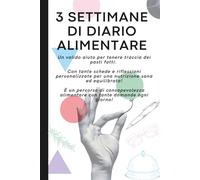 3 SETTIMANE DI DIARIO ALIMENTARE: Un valido aiuto per tenere traccia della dieta con tante riflessioni personalizzate per una nutrizione sana ed equilibrata, senza fatica e senza digiuno intermittente