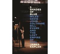 3 shades of blue: Miles Davis John Coltrane Bill Evans and the lost empire of cool