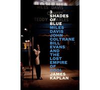 3 Shades of Blue: Miles Davis, John Coltrane, Bill Evans, and the Lost Empire of Cool