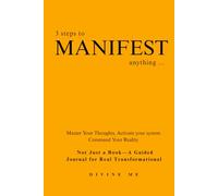 3 steps to MANIFEST anything...: Master Your Thoughts, Activate your system, Command Your Reality. "Not just a book- A guided journal for real Transformational."" ("SPIRITUAL" journey)