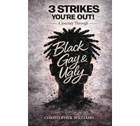 3 Strikes You’re Out: The Black. The Gay. The Ugly.