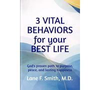 3 Vital Behaviors for Your Best Life: God's proven path to purpose, peace, and lasting happiness