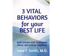 3 Vital Behaviors for Your Best Life: God's proven path to purpose, peace, and lasting happiness