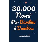 30.000 Nomi Per Bambini E Bambine - Classici, Originali e Multiculturali