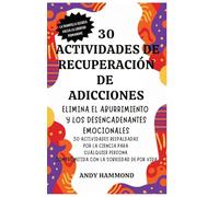 30 Actividades de Recuperación de Adicciones: Elimina el Aburrimiento y los Desencadenantes Emocionales: 30 Actividades Respaldadas por la Ciencia ... Comprometida con la Sobriedad de por Vida