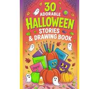 30 Adorable Halloween Stories & Drawing Book: Spooky-Cute Characters to Read, Draw & Color-Fun Creative Prompts, Easy Illustrations, and Halloweens Magic for Kids