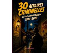 30 affaires criminelles qui ont secoué l'Égypte 1919-2010: De l’affaire Raya et Sakina au scandale Suzanne Tamim : Une plongée dans l’histoire secrète du Caire