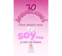 30 Afirmaciones para amarte más, Yo soy… y con eso basta.: Un viaje de 30 días para hablarte con amor y transformar tu alma