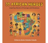 30 African Heroes: Inspiring Stories of Courage and Greatness