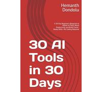 30 AI Tools in 30 Days: A 30-Day Beginner’s Blueprint to Master AI Tools, Boost Productivity, and Build Career-Ready Skills-No Coding Required