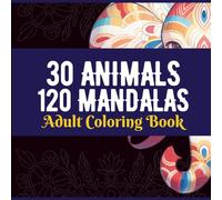 30 Animal Mandalas: 120 Pattern for Animal-Inspired Patterns for Relaxation Stress Free: 30 Intricate Animal-Inspired Mandalas for Relaxation, Mindfulness, and Creative Coloring