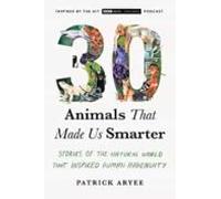 30 Animals That Made Us Smarter: Stories Of The Natural World That Ins