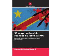30 anos de domínio ruandês no leste da RDC: As feridas de um povo e a esperança de um renascimento