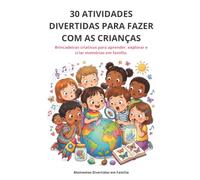 30 Atividades Divertidas para Fazer com as Crianças: Brincadeiras criativas para aprender, explorar e criar memórias em família.