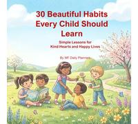 30 Beautiful Habits Every Child Should Learn: Simple Lessons for Kind Hearts and Happy Lives