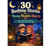 30 Bedtime Stories for Young Muslim Hearts: Thirty Gentle Islamic Values Tales to Read Together, One Story a Night