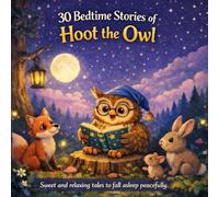 30 BEDTIME STORIES OF HOOT THE OWL: Sweet and relaxing fables for falling asleep peacefully (The Bedtime Fables of Hoot The Owl)