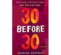 30 Before 30: How I Made a Mess of My 20s, and You Can Too: Essays