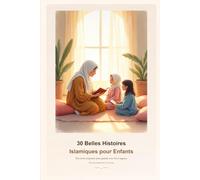 30 Belles Histoires Islamiques pour Enfants: Des récits inspirants pour grandir avec foi et sagesse (Les Trésors de l’Islam)
