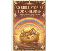 30 BIBLE STORIES FOR CHILDREN: Timeless Stories of Faith, Courage, Obedience, and God’s Love