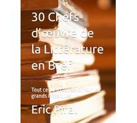 30 Chefs-d’œuvre de la Littérature en Bref: Tout ce qu’il faut savoir sur les grands classiques