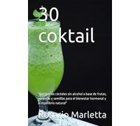 30 coktail: "Recetas de cócteles sin alcohol a base de frutas, verduras y semillas para el bienestar hormonal y el equilibrio natural" (RICETTE)