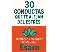 30 CONDUCTAS QUE TE ALEJAN DEL ESTRÉS: Serenidad y Equilibrio Emocional