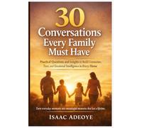 30 Conversations Every Family Must Have: Practical Questions and Insights to Build Connection, Trust, and Emotional Intelligence in Every Home