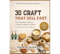 30 CRAFT THAT SELL FAST: Easy, Profitable Craft Ideas for Turning Your Hobby Into a Business, From Home Decor to Jewelry and Beyond