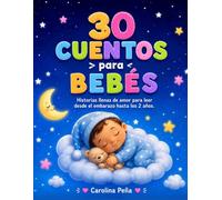 30 CUENTOS PARA BEBES: Historias llenas de Amor para Leer desde el embarazo hasta los 2 Años