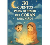 30 cuentos para dormir del Corán para niños: Historias islámicas cortas para enseñar valores, fe y buena conducta antes de dormir (The Quran Explorer Club)