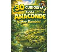 30 curiosità sulle anaconde per bambini: Fatti sorprendenti sui serpenti giganti, la foresta amazzonica e gli animali selvatici per bambini dai 9 ai 12 anni