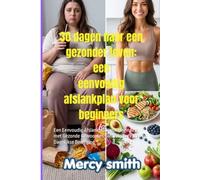 30 dagen naar een gezonder leven: een eenvoudig afslankplan voor beginners: Een Eenvoudig Afslankplan voor Beginners met Gezonde Gewoontes, Simpele Recepten & Dagelijkse Beweging